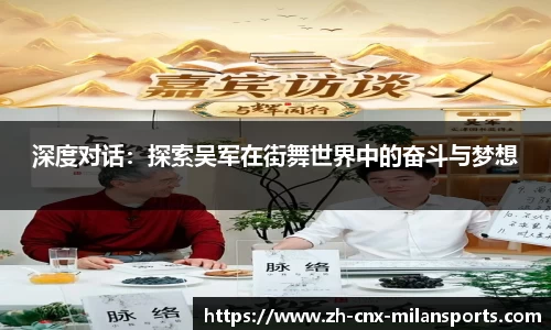 深度对话：探索吴军在街舞世界中的奋斗与梦想