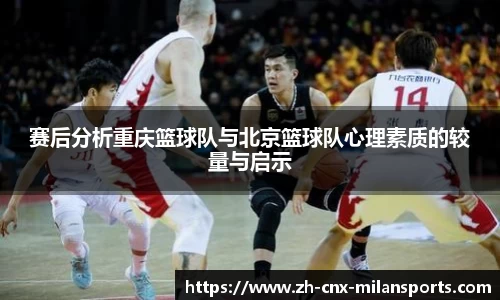 赛后分析重庆篮球队与北京篮球队心理素质的较量与启示