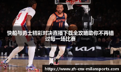 快船与勇士精彩对决直播下载全攻略助你不再错过每一场比赛